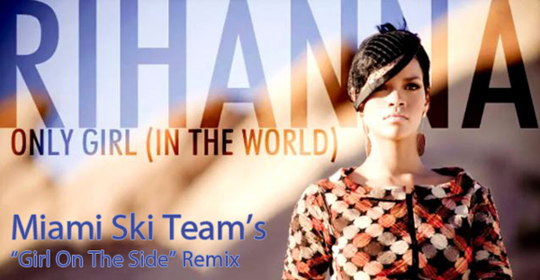 Rihanna - Only Girl (In The World) (Miami Ski Team's Girl On The Side Remix)