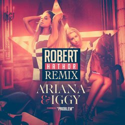 Ariana Grande Ft. Iggy Azalea – Problem (Robert Hathor Remix)