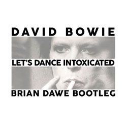 David Bowie – Let’s Dance Intoxicated (Brian Dawe Bootleg)