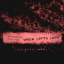 DJ Mustard Feat. Travis Scott - Whole Lotta Lovin' (Le Boeuf Remix)