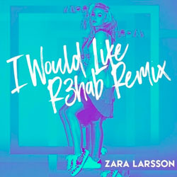 Zara Larsson – I Would Like (R3hab Remix)