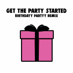 PINK - Get The Party Started (Birthdayy Partyy Remix)