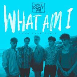 Why Don't We - What Am I (Cash Cash Remix)