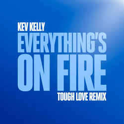 Kev Kelly - Everything's On Fire (Tough Love Remix)